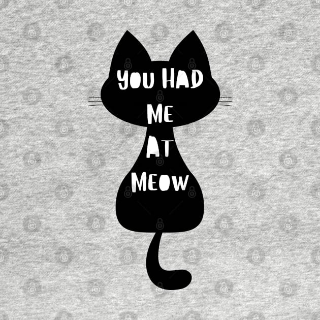 You Had Me At Meow. Funny Cat Lover Design. by That Cheeky Tee